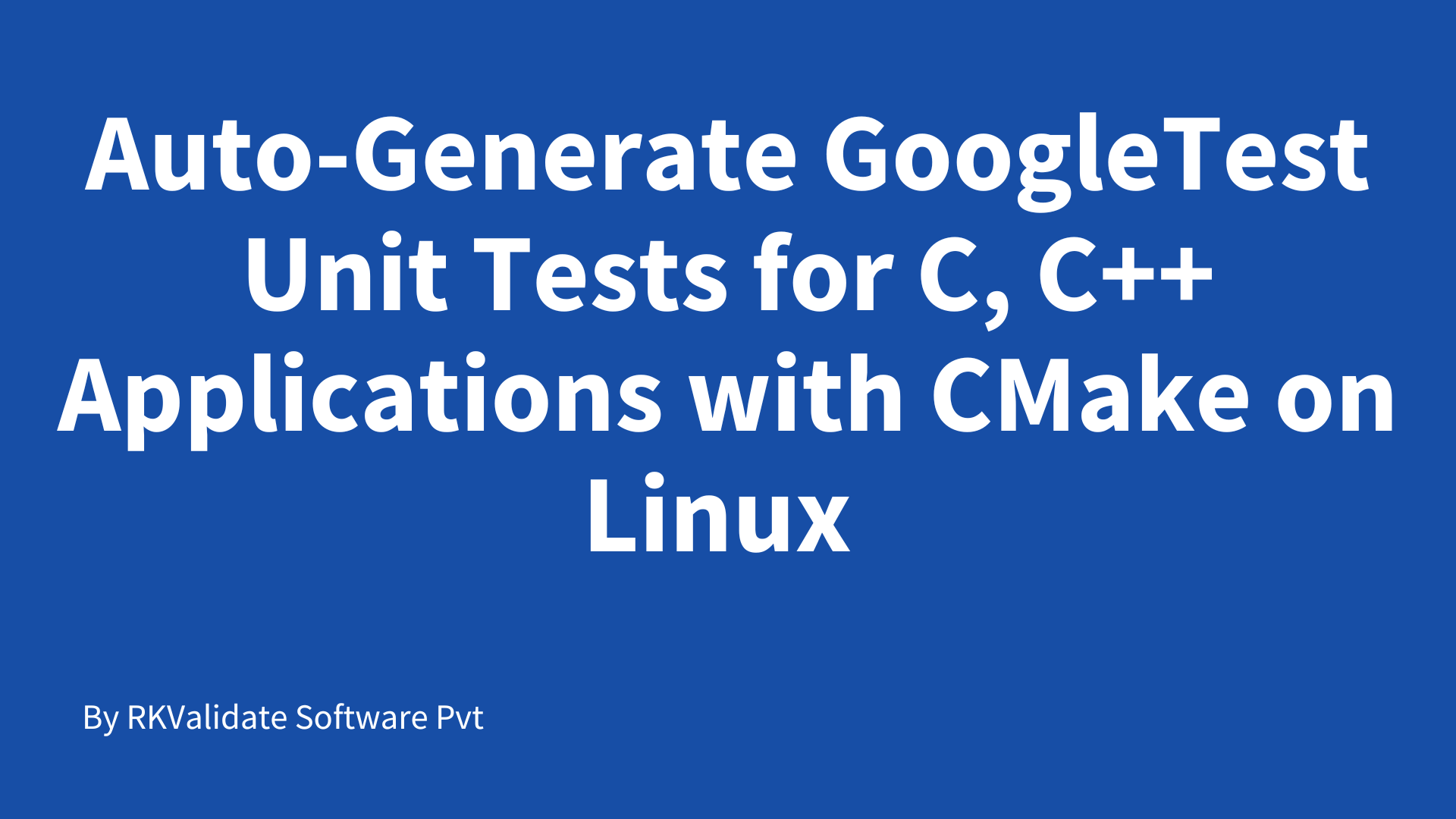 Auto-Generate GoogleTest Unit Tests for C, C++ Applications with Cmake in Linux